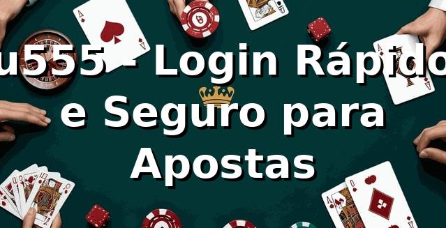 u555 - Login Rápido e Seguro para Apostas